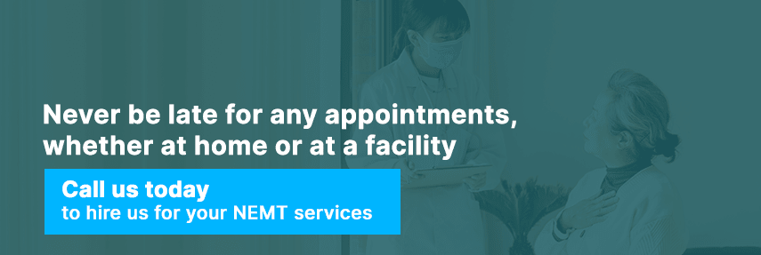 Never be late for any appointments, whether at home or at a facility. Call us today to hire us for your NEMT services. 
