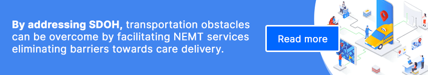 By addressing SDOH, transportation obstacles can be overcome by facilitating NEMT services eliminating barriers towards care delivery.